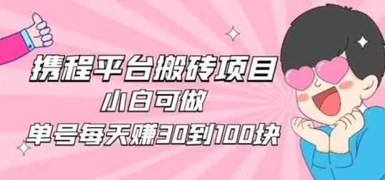 携程旅游搬砖新玩法，日入100+小白可直接上手-千优网创