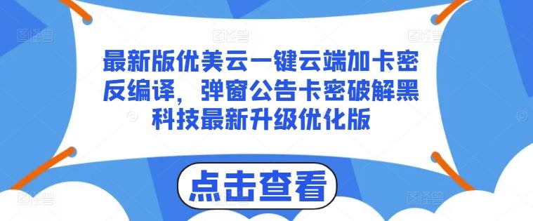最新版优美云一键云端加卡密反编译，弹窗公告卡密破解黑科技最新升级优化版【揭秘】-千优网创