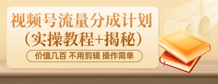 价值几百上千不用剪辑简单操作视频号流量分成计划(实操教程+揭秘)-千优网创