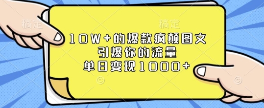 10W+的爆款疯颠图文，引爆你的流量，单日变现1k【揭秘】-千优网创
