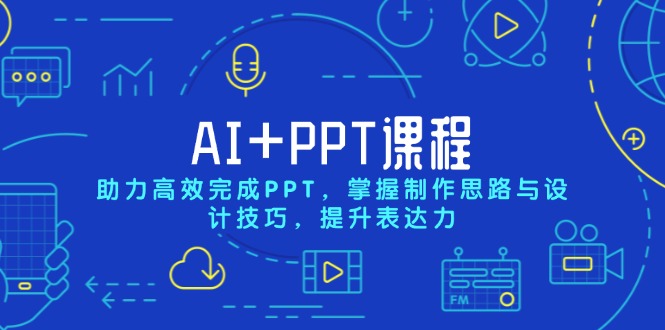 AI+PPT课程,助力高效完成PPT,掌握制作思路与设计技巧,提升表达力-千优网创