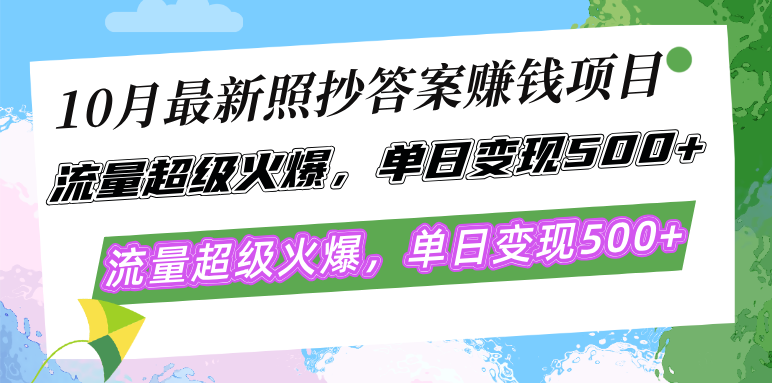 10月最新照抄答案赚钱项目,流量超级火爆,单日变现500+简单照抄 有手就行-千优网创