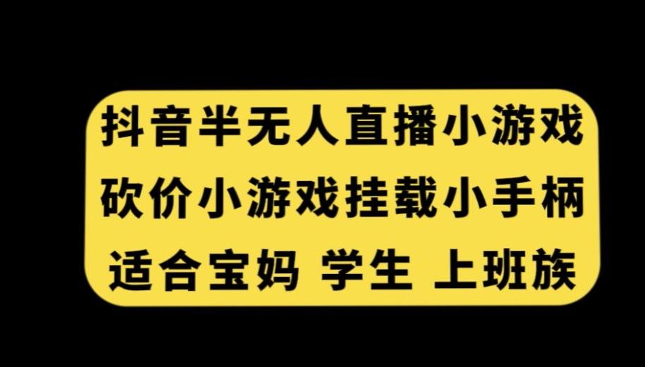 抖音半无人直播砍价小游戏，挂载游戏小手柄，适合宝妈学生上班族【揭秘】-千优网创
