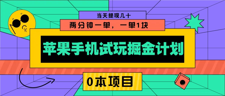 苹果手机试玩掘金计划，0本项目两分钟一单，一单1块 当天提现几十-千优网创