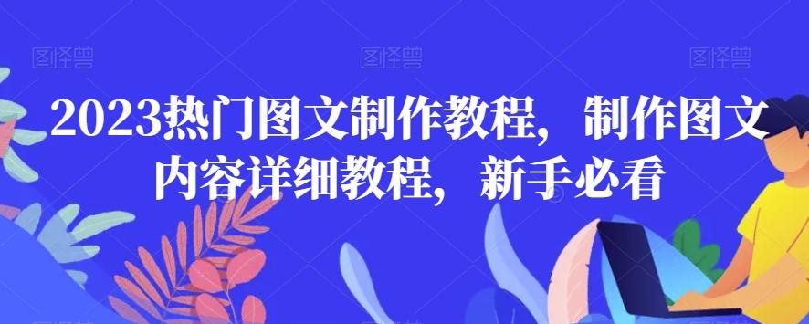 2023热门图文制作教程,制作图文内容详细教程,新手必看-千优网创