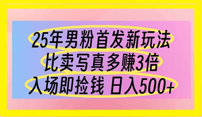（14219期）25年男粉首发新玩法 比卖写真赚的更多 入场即捡钱 日入500-千优网创