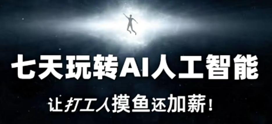 七天玩转AI人工智能,让打工人摸鱼还加薪!-千优网创