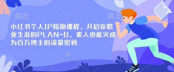 小红书个人IP陪跑课程，开启你职业生涯的PLAN-B，素人也能火成为百万博主的流量密码-千优网创