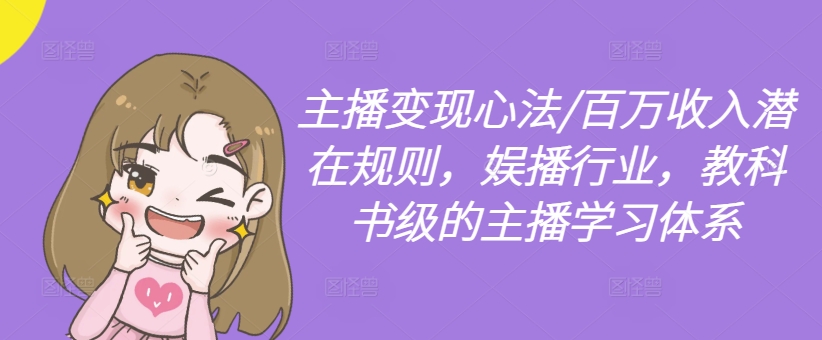 主播变现心法/百万收入潜在规则，娱播行业，教科书级的主播学习体系-千优网创