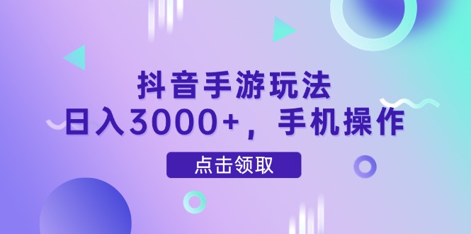 抖音手游玩法，日入3000+，手机操作-千优网创