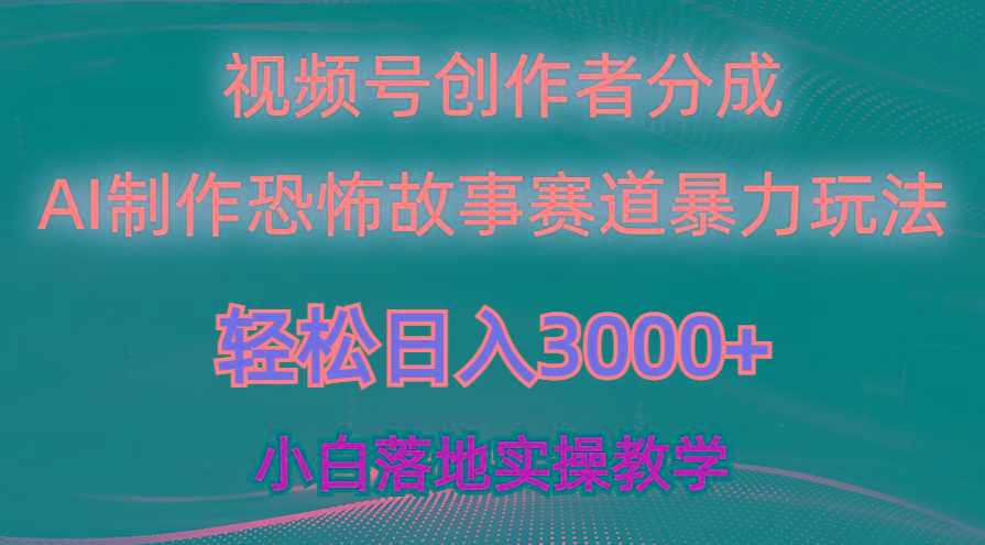 日入3000+，视频号AI恐怖故事赛道暴力玩法，轻松过原创，小白也能轻松上手-千优网创