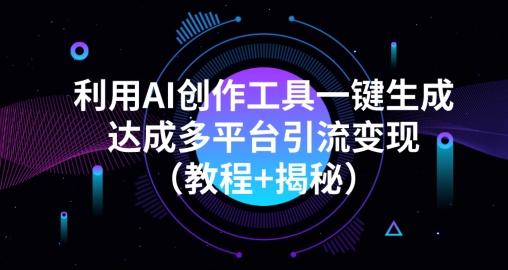 利用AI创作工具一键生成多平台引流变现（教程+揭秘）-千优网创