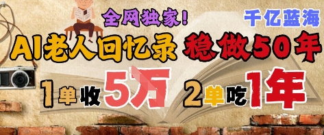 AI帮老人写回忆录，可以稳做50年的蓝海赛道，一单收2-3W，2单吃一年，长久可持续-千优网创