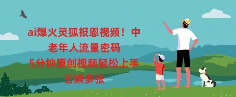 ai爆火灵狐报恩视频，中老年人流量密码，5分钟原创视频轻松上手，日入多张-千优网创