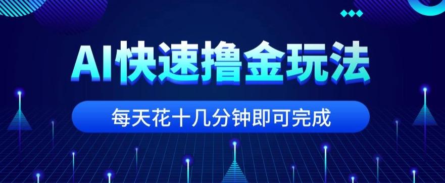 用AI快速撸金玩法，小白可操作，每日操作十几分钟即可完成【揭秘】-千优网创
