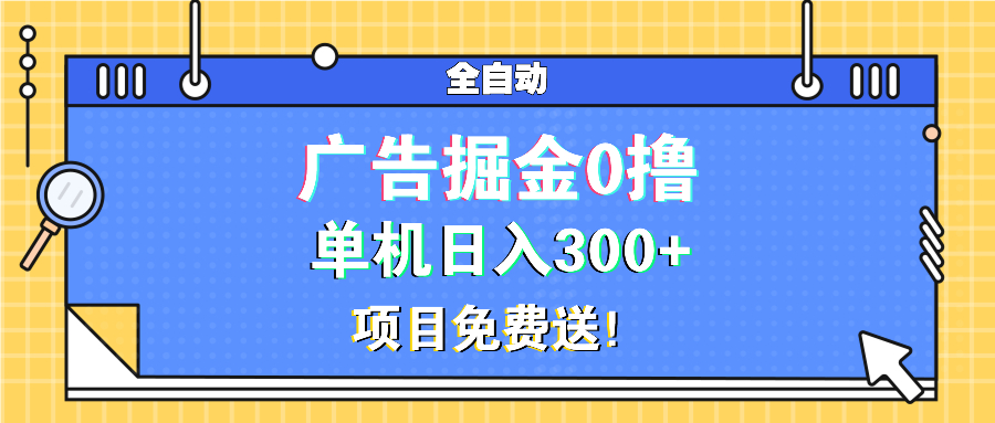 广告掘金0撸项目免费送，单机日入300+-千优网创