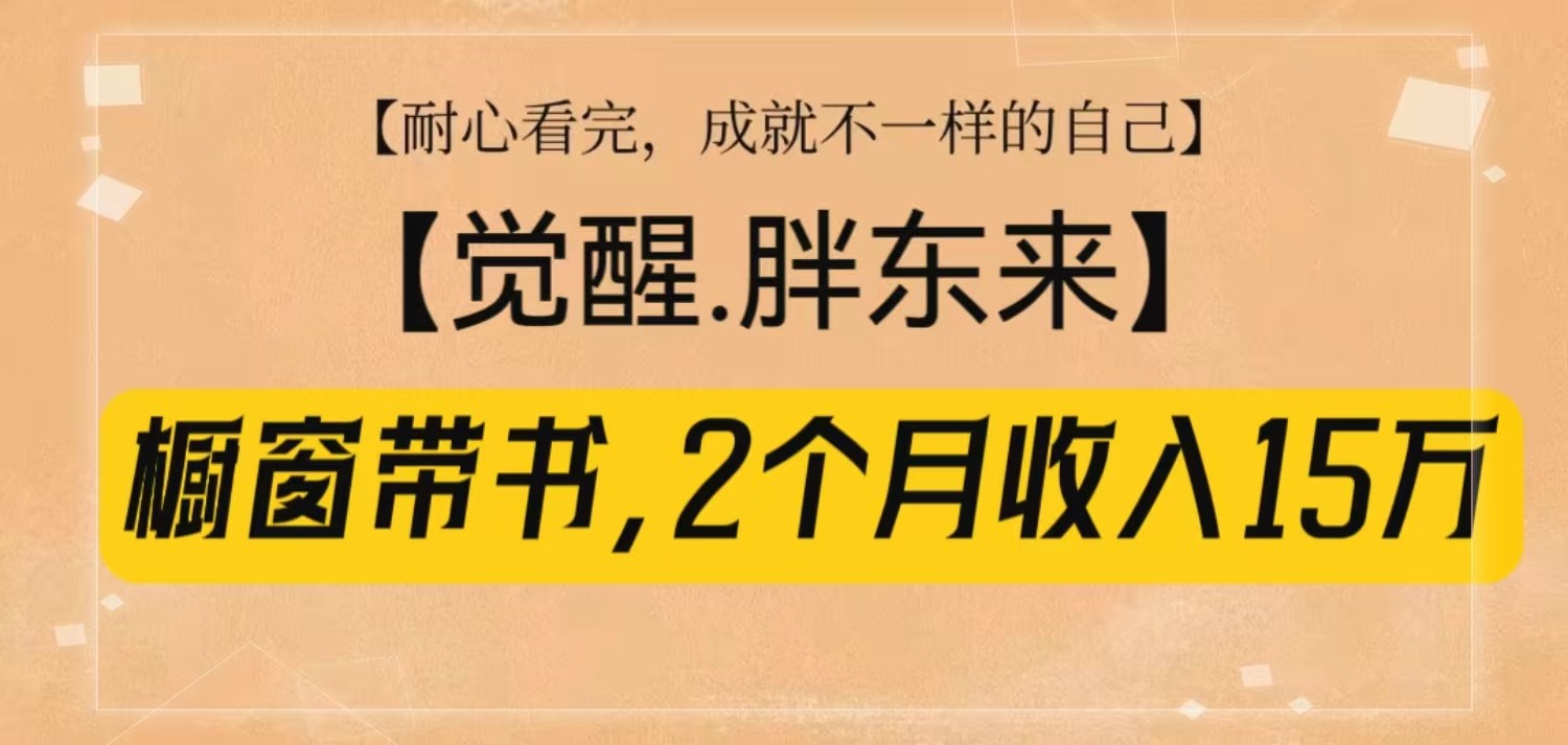 橱窗带书《觉醒,胖东来》,2个月收入15W,没难度只照做!-千优网创