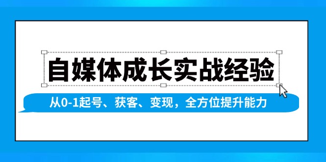 自媒体成长实战经验，从0-1起号、获客、变现，全方位提升能力-千优网创