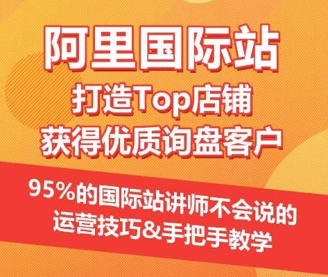 【阿里国际站】打造Top店铺&获得优质询盘客户，​95%的国际站讲师不会说的运营技巧-千优网创