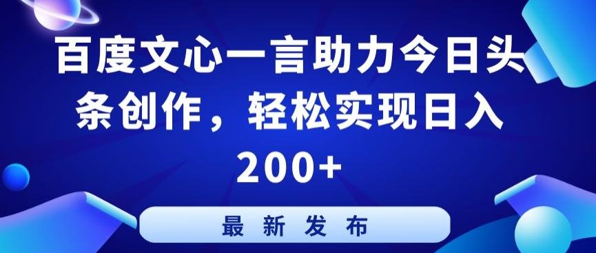 百度文心一言助力今日头条创作，轻松实现日入200+【揭秘】-千优网创