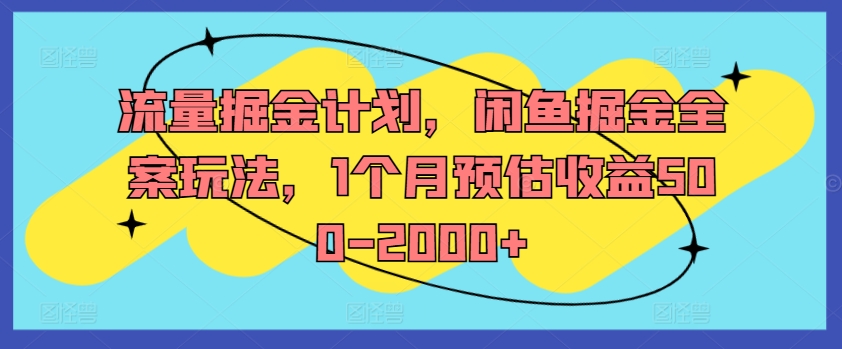 流量掘金计划，闲鱼掘金全案玩法，1个月预估收益500-2000+-千优网创