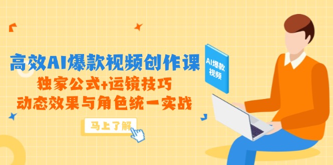 高效AI爆款视频创作课，独家公式+运镜技巧，动态效果与角色统一实战-千优网创