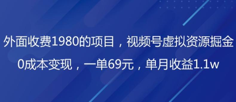 外面收费1980的项目，视频号虚拟资源掘金，0成本变现，一单69元，单月收益1.1w-千优网创