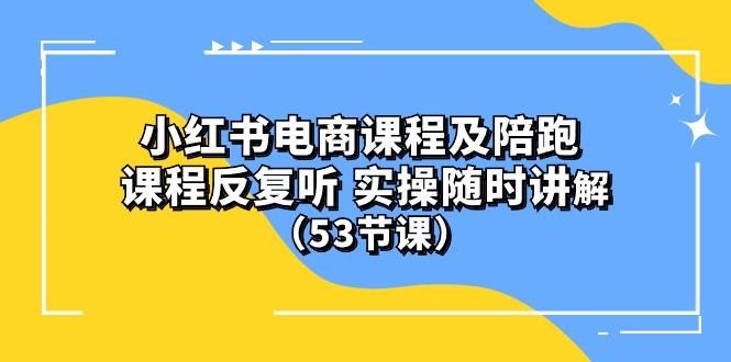 小红书电商课程陪跑课 课程反复听 实操随时讲解 (53节课-千优网创