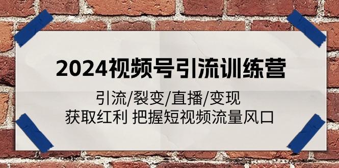 2024视频号引流训练营：引流/裂变/直播/变现 获取红利 把握短视频流量风口-千优网创