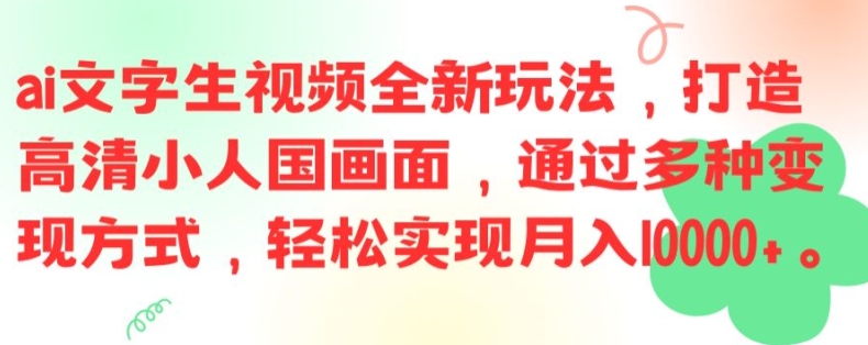 ai文字生视频全新玩法，打造高清小人国画面，通过多种变现方式，轻松实现月入1W+【揭秘】-千优网创