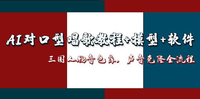 AI对口型唱歌教程+模型+软件,三国人物音色库,声音克隆全流程-千优网创