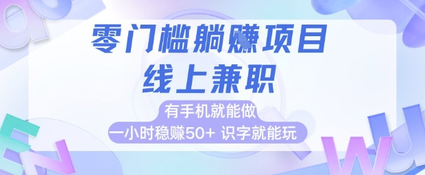 零门槛躺挣项目，线上兼职，有手机就能做 一小时稳挣50+，识字就能玩【揭秘】-千优网创