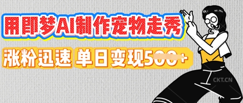 用即梦AI制作宠物走秀，涨粉迅速，单日变现5张-千优网创