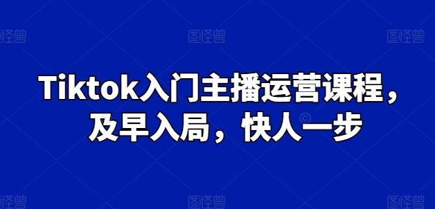 Tiktok入门主播运营课程，及早入局，快人一步-千优网创