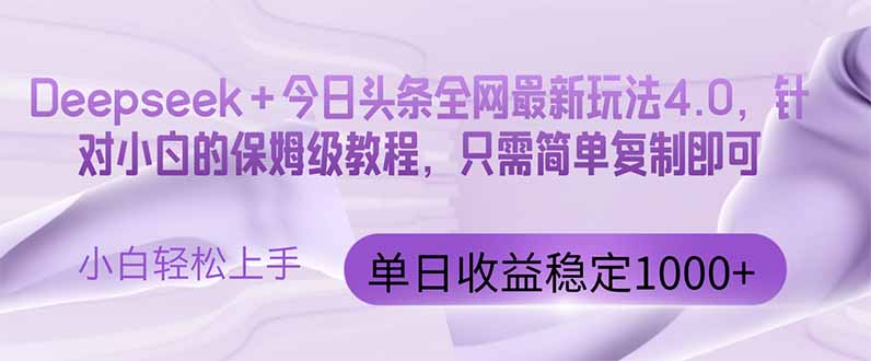 今日头条4.0最新版本 Deepseek+今日头条全网最新玩法，单日收益突破100...-千优网创