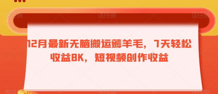 12月最新无脑搬运薅羊毛，7天轻松收益8K，短视频创作收益-千优网创