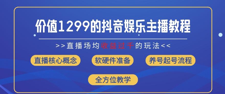 价值1299的抖音娱乐主播场均直播收入过千打法教学(8月最新)【揭秘】-千优网创