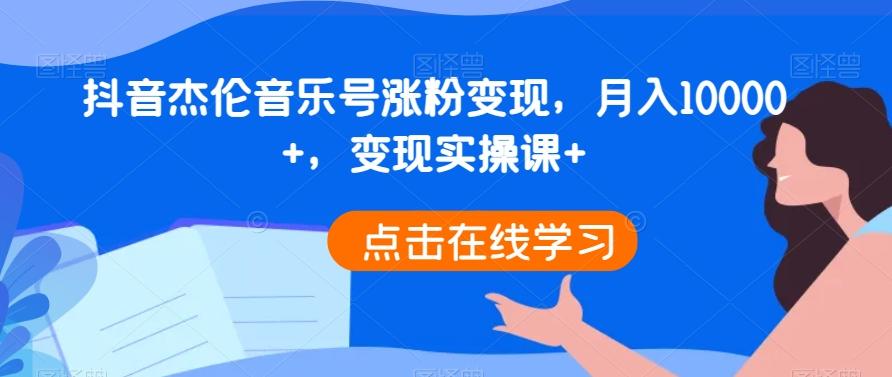抖音杰伦音乐号涨粉变现，月入10000+，变现实操课+-千优网创