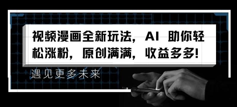 视频漫画全新玩法，AI 助你轻松涨粉，原创满满，收益多多【揭秘】-千优网创