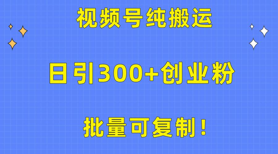 批量可复制！视频号纯搬运日引300+创业粉教程！-千优网创