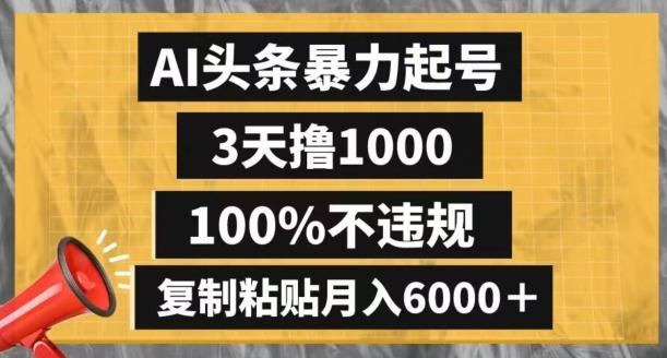 AI头条暴力起号，3天撸1000,100%不违规，复制粘贴月入6000＋【揭秘】-千优网创
