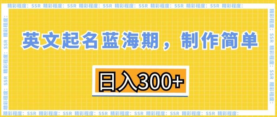 英文起名蓝海期，制作简单，日入300+【揭秘】-千优网创