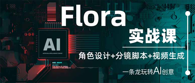 (14225期)Flora实战课:角色设计+分镜脚本+视频生成,一条龙玩转AI创意-千优网创