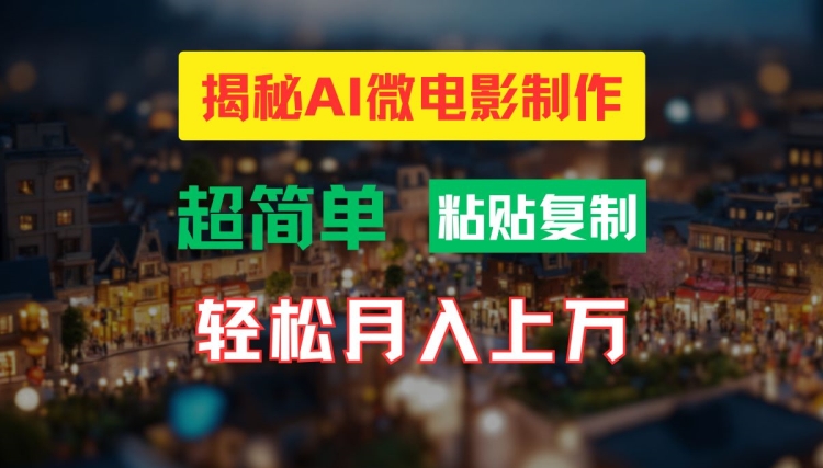 AI微电影制作教程：轻松打造高清小人国画面，月入过万【揭秘】-千优网创