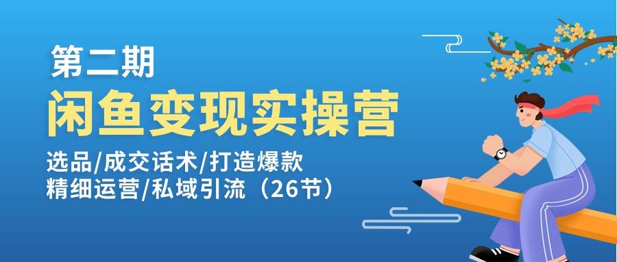 闲鱼变现实操训练营第2期:选品/成交话术/打造爆款/精细运营/私域引流-千优网创