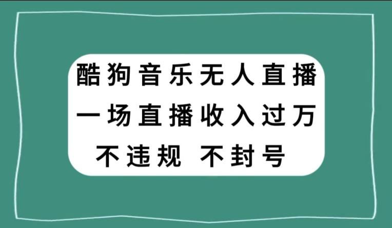 酷狗音乐无人直播，一场直播收入过万，可批量做-千优网创
