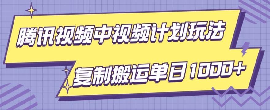 腾讯视频中视频计划项目玩法,简单搬运复制可刷爆流量,轻松单日收益1000+-千优网创