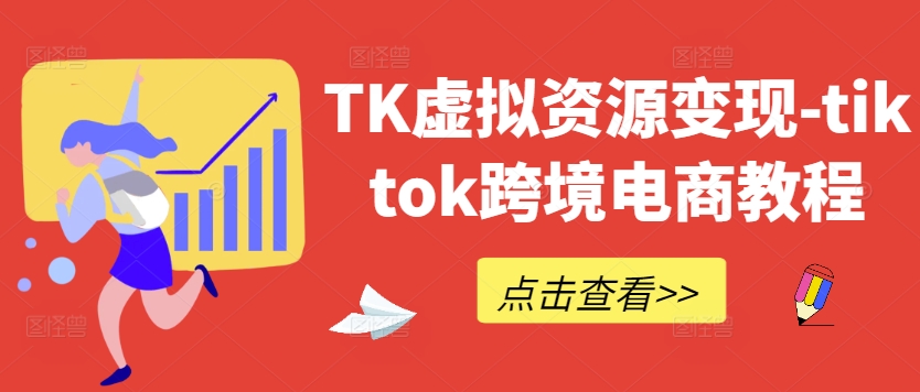 TK虚拟资源变现-tiktok跨境电商教程-千优网创