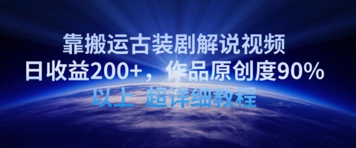 靠搬运古装剧解说视频，日收益200+，作品原创度90%以上，超详细教程【揭秘】-千优网创