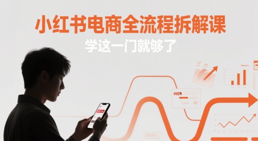 小红书电商全流程拆解课，学这一门就够了-千优网创